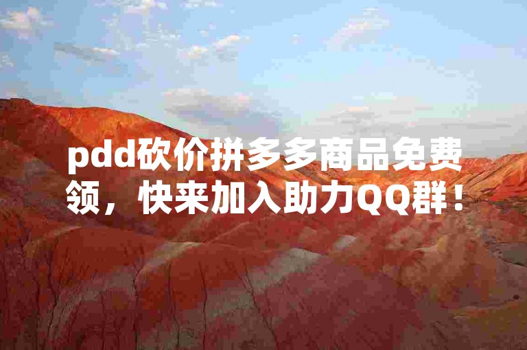pdd砍价拼多多商品免费领，快来加入助力QQ群！