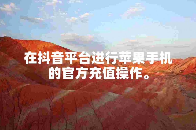 在抖音平台进行苹果手机的官方充值操作。