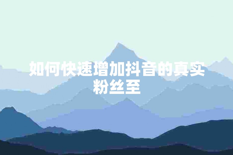 如何快速增加抖音的真实粉丝至500人，同时在QQ业务平台上找到性价比最高的服务？