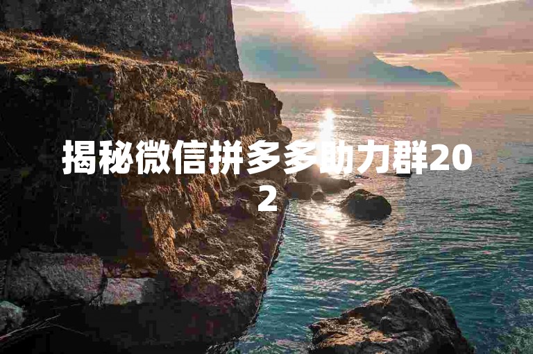 揭秘微信拼多多助力群2025年免费真相。