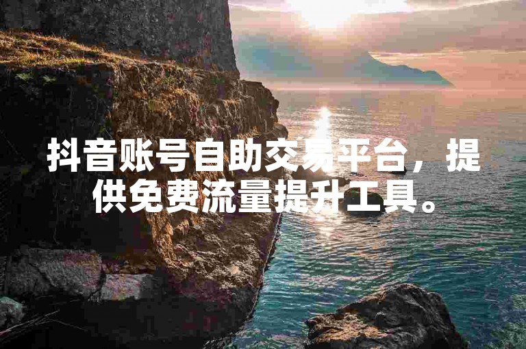 抖音账号自助交易平台，提供免费流量提升工具。