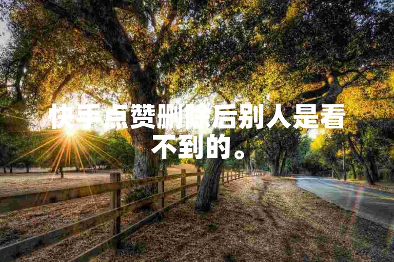 快手点赞删除后别人是看不到的。