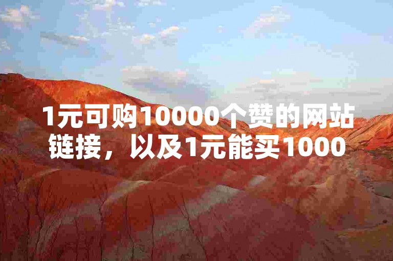 1元可购10000个赞的网站链接，以及1元能买1000粉的下单平台。