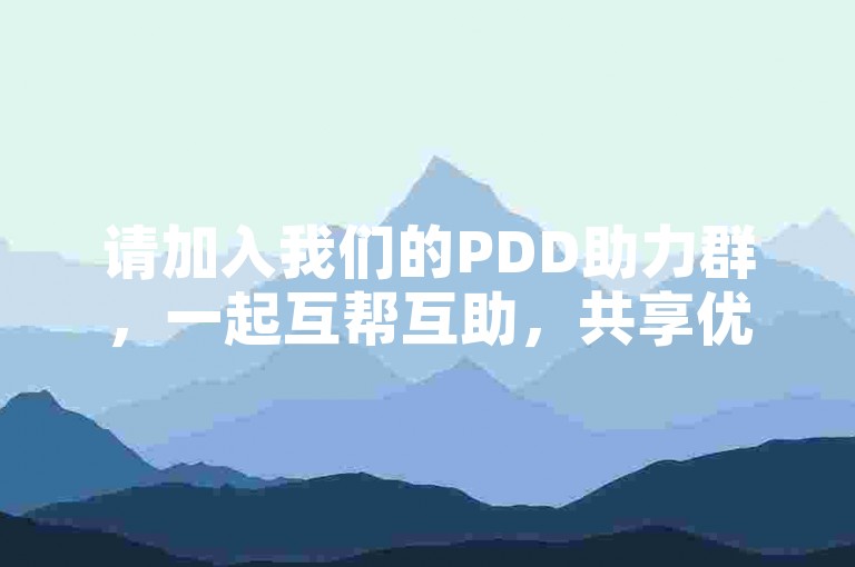 请加入我们的PDD助力群，一起互帮互助，共享优惠。