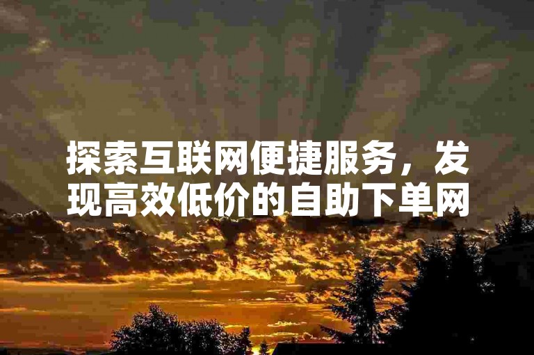 探索互联网便捷服务，发现高效低价的自助下单网站，专为快手业务用户打造，提供一站式百货购物体验。