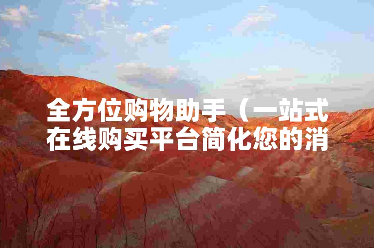 全方位购物助手（一站式在线购买平台简化您的消费流程）