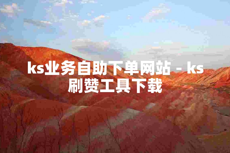 ks业务自助下单网站 - ks刷赞工具下载