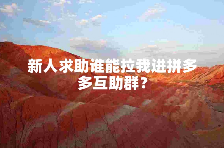 新人求助谁能拉我进拼多多互助群？