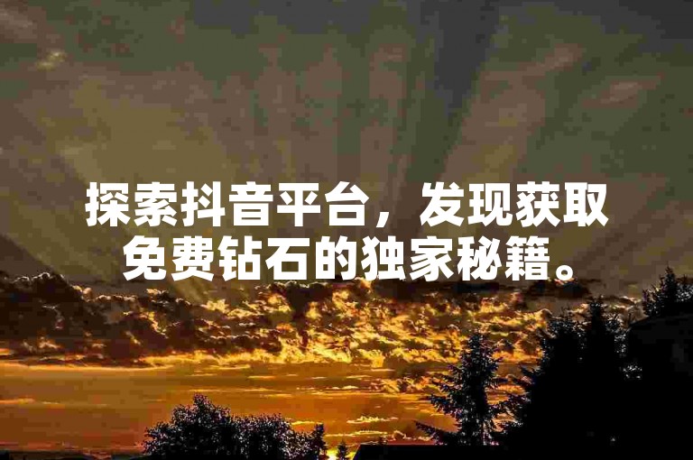 探索抖音平台，发现获取免费钻石的独家秘籍。