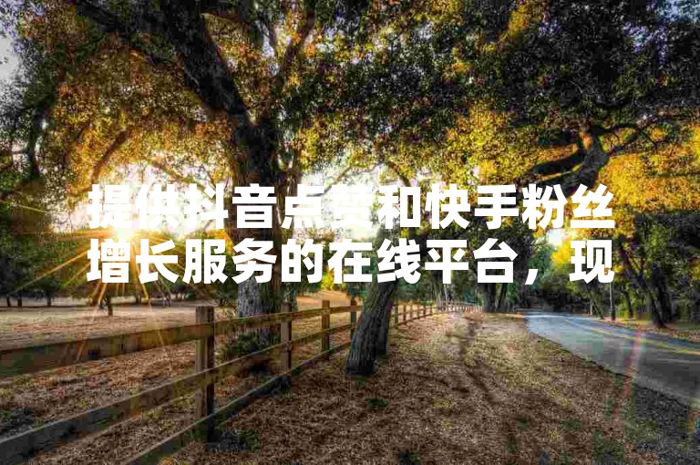 提供抖音点赞和快手粉丝增长服务的在线平台，现在开始支持免费自助下单，并保证至少增加10个粉丝。