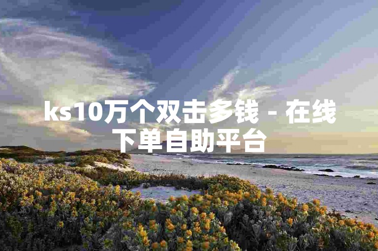 ks10万个双击多钱 - 在线下单自助平台