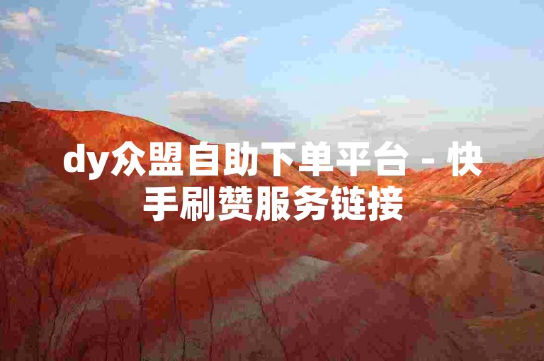 dy众盟自助下单平台 - 快手刷赞服务链接