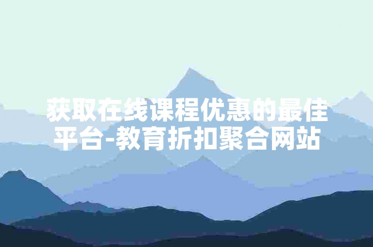 获取在线课程优惠的最佳平台-教育折扣聚合网站