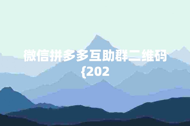 微信拼多多互助群二维码{2025多多助力群}，欢迎加入，一起享受购物的乐趣！