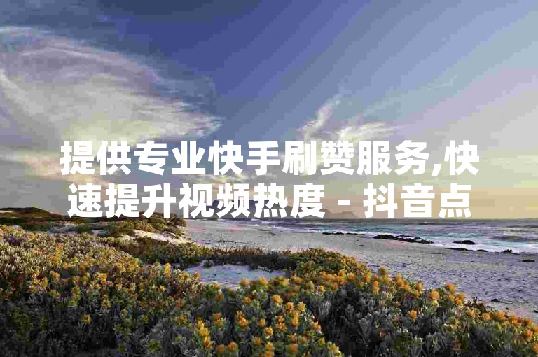 提供专业快手刷赞服务,快速提升视频热度 - 抖音点赞员兼职招聘 - 24小时在线的QQ空间人气购买平台