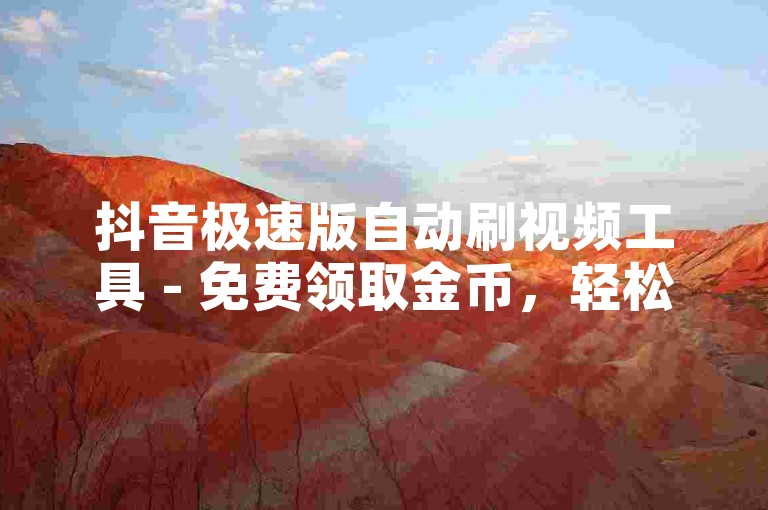 抖音极速版自动刷视频工具 - 免费领取金币，轻松赚取零花钱。