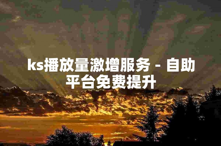 ks播放量激增服务 - 自助平台免费提升