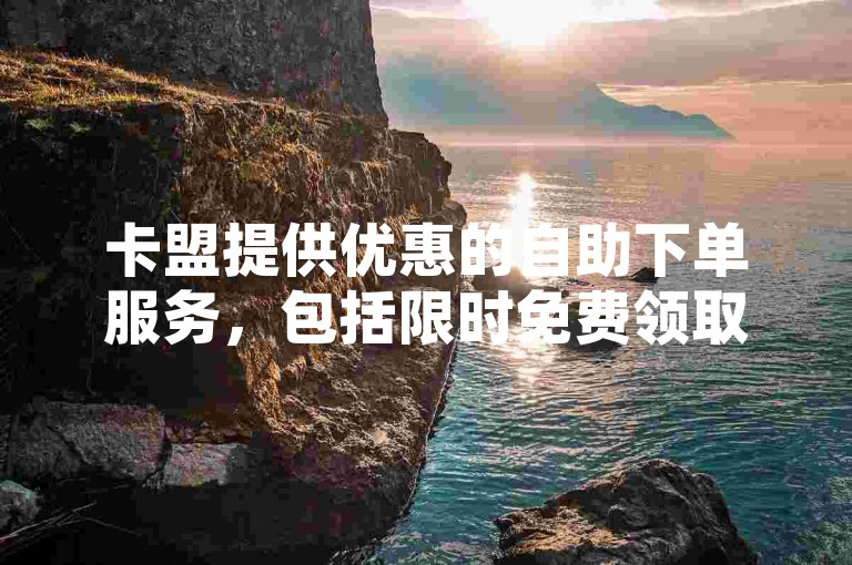 卡盟提供优惠的自助下单服务，包括限时免费领取黄钻一天、增加QQ空间说说浏览量以及青稞直播平台的特别优惠。