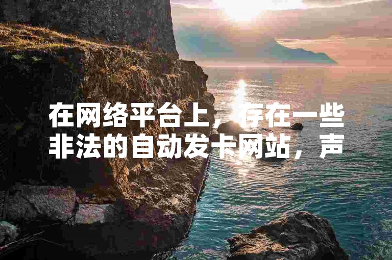 在网络平台上，存在一些非法的自动发卡网站，声称可以售卖B站账号以及提供购买抖音点赞的服务。