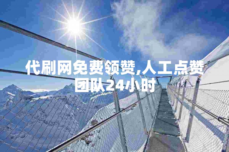 代刷网免费领赞,人工点赞团队24小时