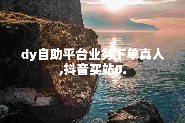 dy自助平台业务下单真人,抖音买站0.5块钱100个 - 亿点卡盟 - 朋友圈108人点赞复制